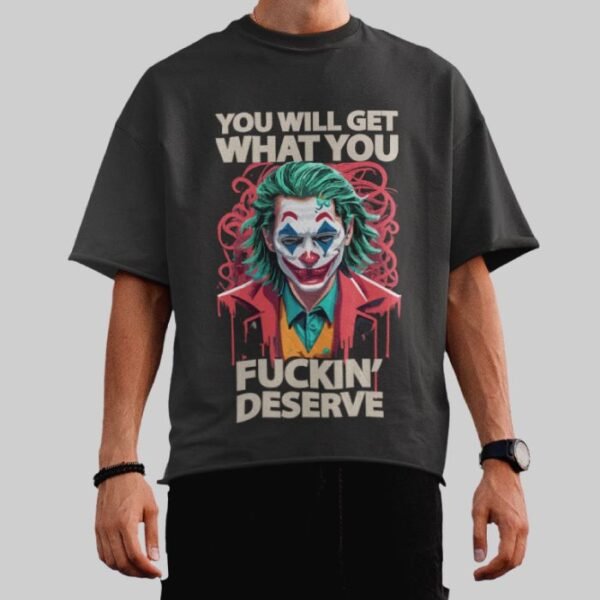 You Will Get What You Fuckin’ Deserve – Graphic Printed Oversized T-Shirt